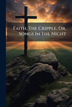 Paperback Faith, The Cripple, Or, Songs In The Night Book