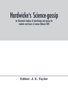 Hardwicke's science-gossip: an illustrated medium of interchange and gossip for students and lovers of nature (Volume XXVII)