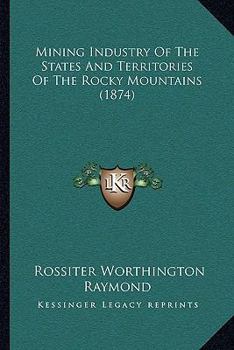 Paperback Mining Industry Of The States And Territories Of The Rocky Mountains (1874) Book