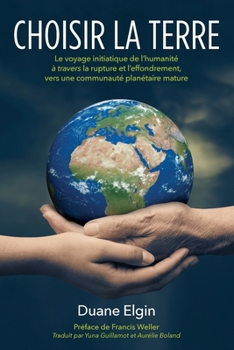 Choisir la Terre: Le voyage initiatique de l'humanite´ a` travers la rupture et l'effondrement, vers une communaute´ plane´taire mature (French Edition)