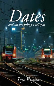 Paperback Dates and all the things I tell you: A collection of love poems Book