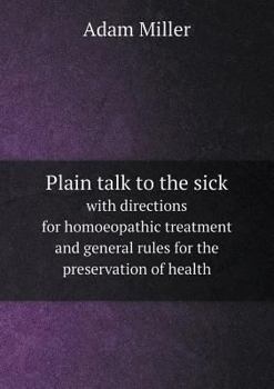 Paperback Plain talk to the sick with directions for homoeopathic treatment and general rules for the preservation of health Book