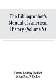 Paperback The Bibliographer's Manual of American History: Containing An Account of all State, Territory, Town and County Histories Relating to the United States Book