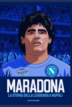 MARADONA: La Storia della Leggenda a Napoli (Italian Edition)