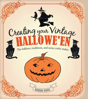Hardcover Creating Your Vintage Hallowe'en: The Folklore, Traditions, and Some Crafty Makes Book