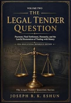 The Legal Tender Question - Vol 2: Payment, Final Settlement, Humanity, and the Lawful Restoration of Trading with Money (The Legal Tender Question Series)