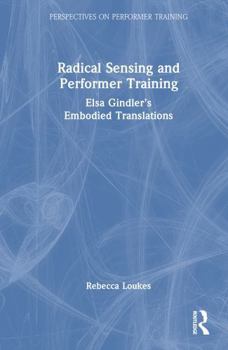 Hardcover Radical Sensing and Performer Training: Elsa Gindler's Embodied Translations Book