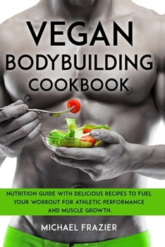 Paperback Vegan Bodybuilding Cookbook: Nutrition Guide with Delicious Recipes to Fuel Your Workout for Athletic Performance and Muscle Growth. Book