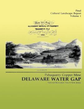 Delaware Water Gap: Pahaquarry Copper Mine- Final Cultural Landscape Report, Volume 1