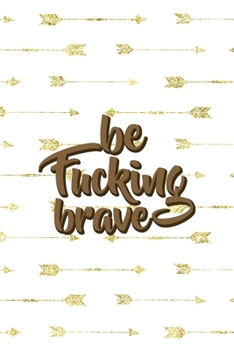 Paperback Be Fucking Brave: Notebook Journal Composition Blank Lined Diary Notepad 120 Pages Paperback Golden Arrow Brave Book