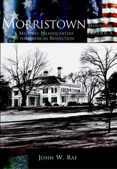 Morristown: A Military Headquarters of the American Revolution (Making of America Series) (Making of America Series)