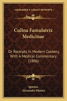 Paperback Culina Famulatrix Medicinae: Or Receipts In Modern Cookery, With A Medical Commentary (1806) Book