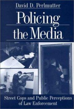 Hardcover Policing the Media: Street Cops and Public Perceptions of Law Enforcement Book