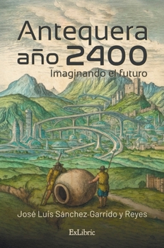 Antequera, año 2400. Imaginando el futuro (Spanish Edition)