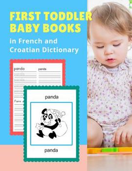 First Toddler Baby Books in French and Croatian Dictionary: 100 Basic animals vocabulary builder learning word cards bilingual Fran�ais Croate languages workbooks to practice easy readers flashcards g