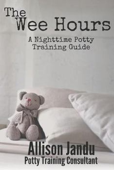 Paperback The Wee Hours: A Nighttime Potty Training Guide Book