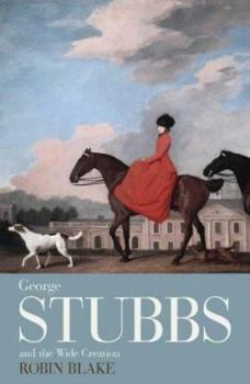 Hardcover George Stubbs and the Wide Creation: Animals, People and Places in the Life of George Stubbs, 1724-1806 Book