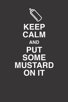 Paperback Keep Calm And Put Some Mustard On It 120 Page Notebook Lined Journal For Lovers Of Mustard Book