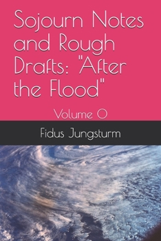 Paperback Sojourn Notes and Rough Drafts: "After the Flood" Volume 0 Book