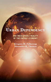 Hardcover Urban Dependency: The Inescapable Reality of the Energy Economy Book