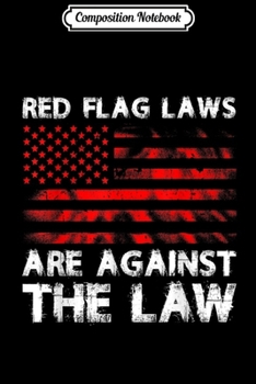 Paperback Composition Notebook: Pro-Gun Red Flag Laws Against The Law 2nd Amendment 2A Journal/Notebook Blank Lined Ruled 6x9 100 Pages Book