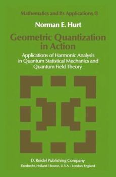 Paperback Geometric Quantization in Action: Applications of Harmonic Analysis in Quantum Statistical Mechanics and Quantum Field Theory Book