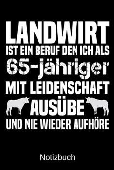 Landwirt ist ein Beruf den ich als 65-j�hriger mit Leidenschaft aus�be und nie wieder aufh�re: A5 Notizbuch f�r alle Landwirte - Liniert 120 Seiten - Geschenk zum Geburtstag - Weihnachten - Vatertag -