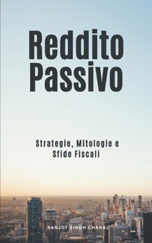 Reddito Passivo: Strategie, Mitologie e Sfide Fiscali (Italian Edition)