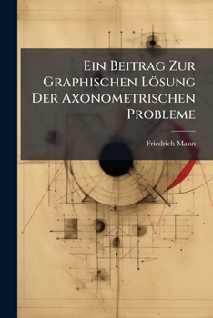 Paperback Ein Beitrag Zur Graphischen Lösung Der Axonometrischen Probleme [German] Book