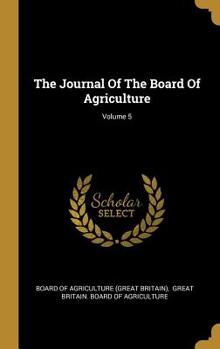 Hardcover The Journal Of The Board Of Agriculture; Volume 5 Book