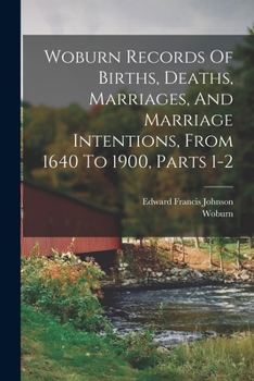 Paperback Woburn Records Of Births, Deaths, Marriages, And Marriage Intentions, From 1640 To 1900, Parts 1-2 Book