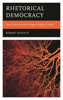 Hardcover Rhetorical Democracy: How Communication Shapes Political Culture Book