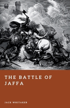 The Battle of Jaffa: Richard Lionheart’s Last Triumph (Forgotten Battles)