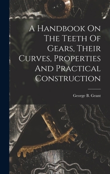 Hardcover A Handbook On The Teeth Of Gears, Their Curves, Properties And Practical Construction Book