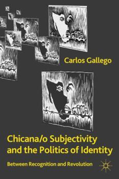 Chicana/O Subjectivity and the Politics of Identity: Between Recognition and Revolution