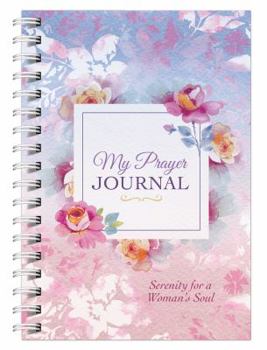 Spiral-bound My Prayer Journal: Serenity for a Woman's Soul Book