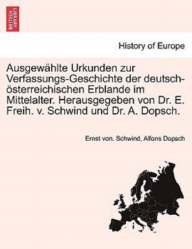 Paperback Ausgewählte Urkunden zur Verfassungs-Geschichte der deutsch-österreichischen Erblande im Mittelalter. Herausgegeben von Dr. E. Freih. v. Schwind und D [German] Book