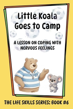Little Koala Goes to Camp: A Lesson on Coping with Nervous Feelings (Little Koala Life Skills Series)