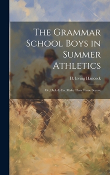 Hardcover The Grammar School Boys in Summer Athletics: Or, Dick & Co. Make Their Fame Secure Book