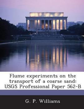 Paperback Flume experiments on the transport of a coarse sand: USGS Professional Paper 562-B Book