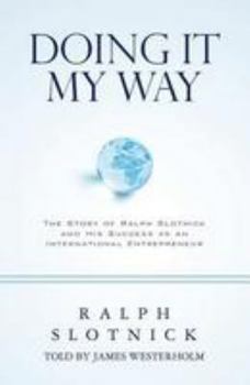 Doing It My Way: The Story of Ralph Slotnick and His Success as an International Entrepreneur