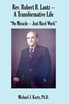 Paperback Rev. Robert B. Lantz - A Transformative Life: "No Miracle - Just Hard Work" Book