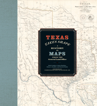 Texas Takes Shape: A History in Maps from the General Land Office