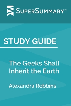 Paperback Study Guide: The Geeks Shall Inherit the Earth by Alexandra Robbins (SuperSummary) Book