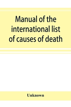 Manual of the International List of Causes of Death: Based on the Second Decennial Revision by the Internaional Commission, Paris, July 1 to 3, 1909...