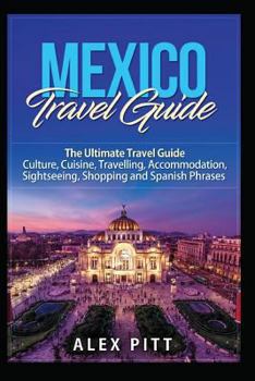 Paperback Mexico Travel Guide: The Ultimate Travel Guide - Culture, Cuisine, Travelling, Accommodation, Sightseeing, Shopping and Spanish Phrases Book