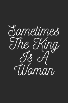 Sometimes the King Is a Woman: Lined Journal Notebook With Quote Cover, 6x9, Soft Cover, Matte Finish, Journal To Write In, 120 Page
