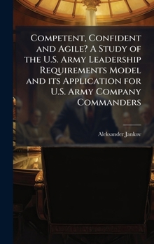 Hardcover Competent, Confident and Agile? A Study of the U.S. Army Leadership Requirements Model and its Application for U.S. Army Company Commanders Book
