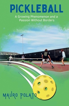 Paperback Pickleball: A Growing Phenomenon and a Passion Without Borders: The complete guide to learning, improving, and experiencing a sport that brings all ge Book