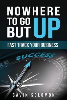 Paperback Nowhere To Go But Up: Fast Track Your Business Book